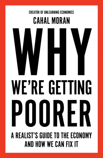 Why We’re Getting Poorer : A Realist’s Guide to the Economy and How We Can Fix it - 9780008637958