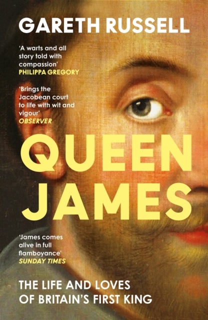 Queen James : The Life and Loves of Britain’s First King - 9780008660895