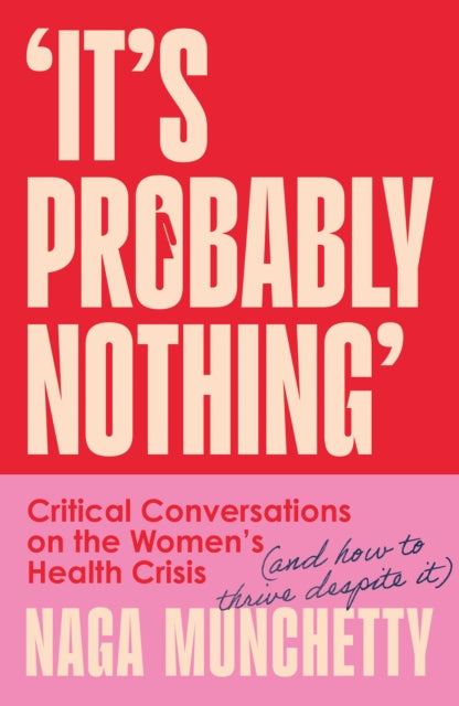It’s Probably Nothing : Critical Conversations on the Women’s Health Crisis (and How to Thrive Despite it) - 9780008686574