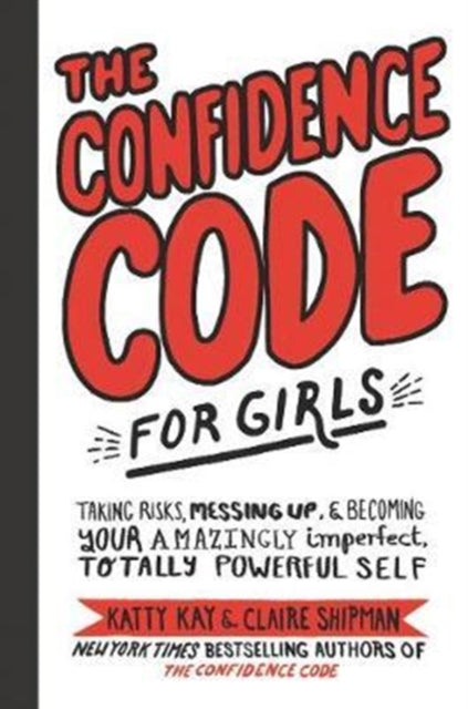 The Confidence Code for Girls : Taking Risks, Messing Up, and Becoming Your Amazingly Imperfect, Totally Powerful Self - 9780062796981
