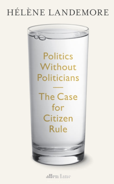 Politics Without Politicians : The Case for Citizen Rule - 9780241649169
