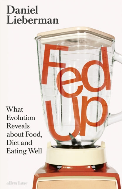 Fed Up : What Evolution Reveals about Food, Diet and Eating Well - 9780241658598
