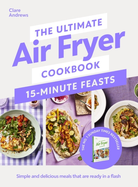 The Ultimate Air Fryer Cookbook 15 Minute Feasts : Simple and delicious meals that are ready in a flash - 9780241729038