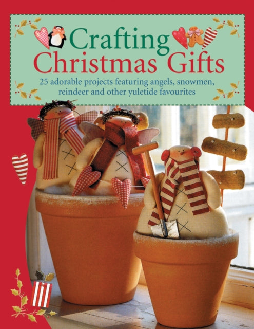 Crafting Christmas Gifts : 25 Adorable Projects Featuring Angels, Snowmen, Reindeer and Other Yuletide Favourites - 9780715325506