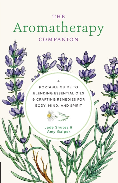 Aromatherapy Companion : A Portable Guide to Blending Essential Oils and Crafting Remedies for Body, Mind, and Spirit - 9780760377918