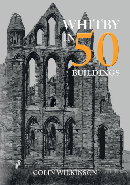 Whitby in 50 Buildings - 9781445699288