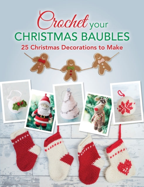 Crochet Your Christmas Ornaments : Over 25 Christmas Decorations to Make - 9781446305799