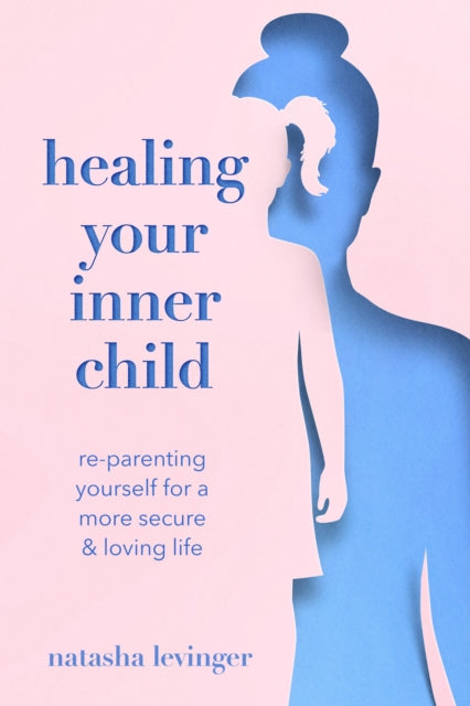 Healing Your Inner Child : Re-Parenting Yourself for a More Secure & Loving Life - 9781454946762