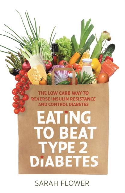 Eating to Beat Type 2 Diabetes : The low carb way to reverse insulin resistance and control diabetes - 9781472141170