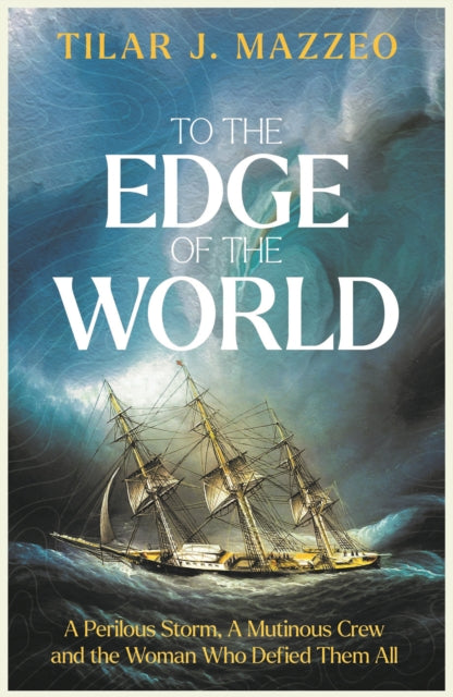 To the Edge of the World : A Perilous Storm, A Mutinous Crew and the Woman Who Defied Them All - 9781783969173