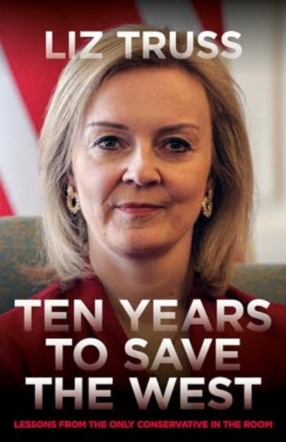 Ten Years To Save The West : Lessons from the only Conservative in the room - 9781785908576