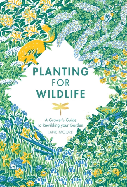 Planting for Wildlife : A Grower's Guide to Rewilding Your Garden - 9781787136755