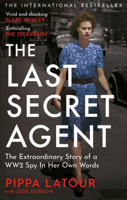 The Last Secret Agent : The Extraordinary Story of a WW2 Spy in Her Own Words - 9781800962798