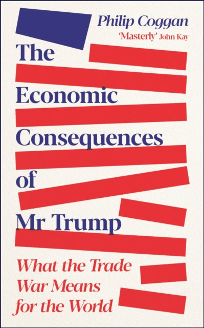 The Economic Consequences of Mr Trump : What the Trade War Means for the World - 9781805227687