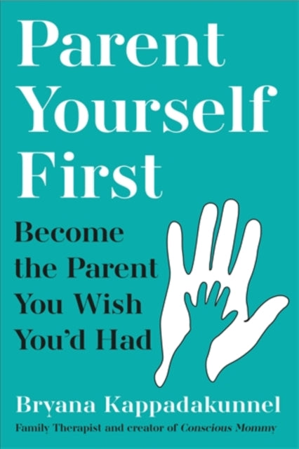 Parent Yourself First : Perfect for readers of Philippa Perry and The Body Keeps the Score - 9781805463696