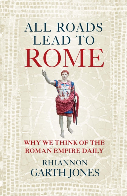All Roads Lead to Rome : Why we think of the Roman Empire daily - 9781836002956