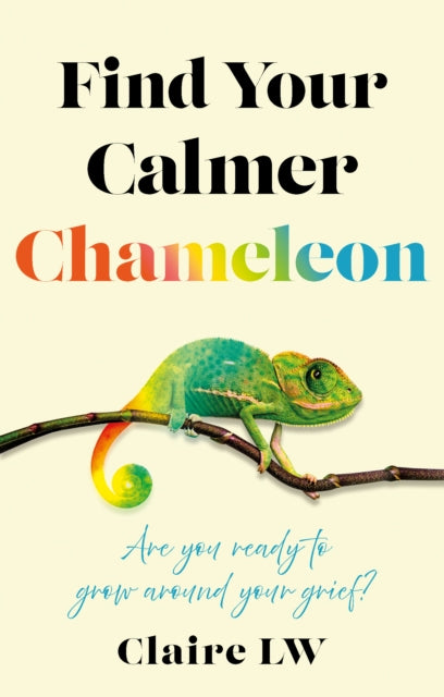 Find Your Calmer Chameleon : Are you ready to grow around your grief? - 9781836282877