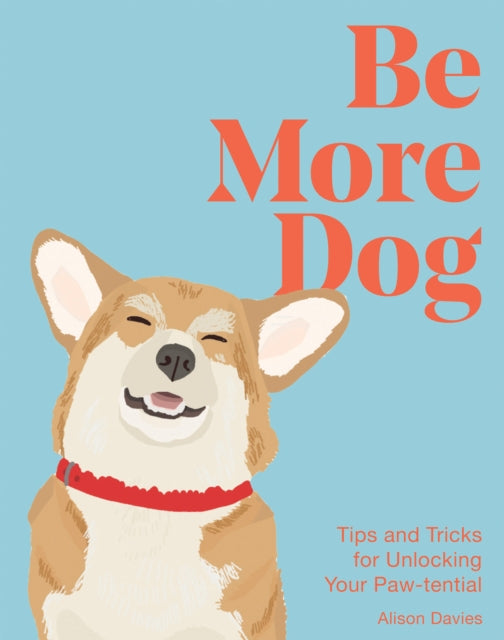 Be More Dog : Tips and Tricks for Unlocking Your Paw-tential - 9781837832651