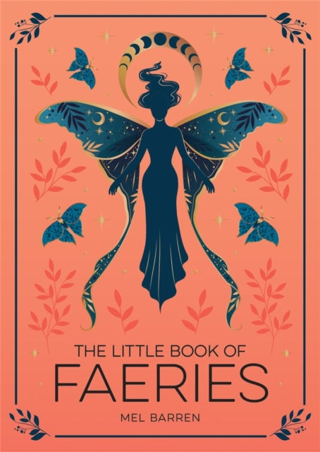 The Little Book of Faeries : An Enchanting Introduction to the World of Fae Folk - 9781837993772
