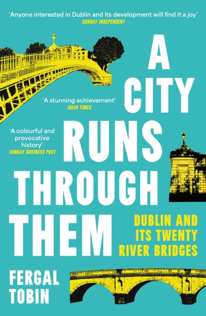 A City Runs Through Them : Dublin and its Twenty River Bridges - 9781838959371