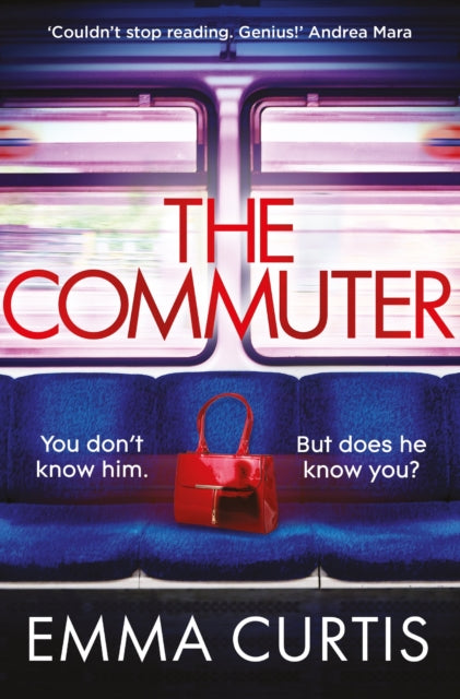 The Commuter : 'Couldn't stop reading. Emma Curtis is a genius!' Andrea Mara - 9781838959753