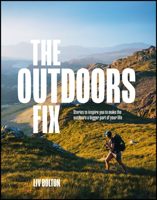The Outdoors Fix : Stories to inspire you to make the outdoors a bigger part of your life - 9781839811869