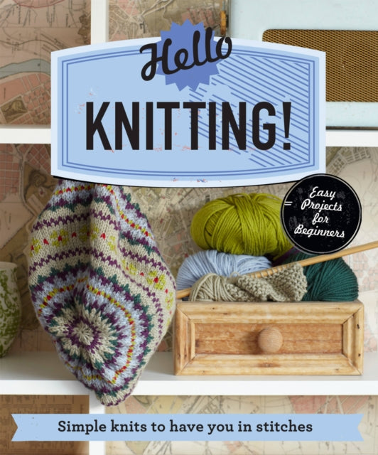 Hello Knitting! : Simple knits to have you in stitches - 9781909815964