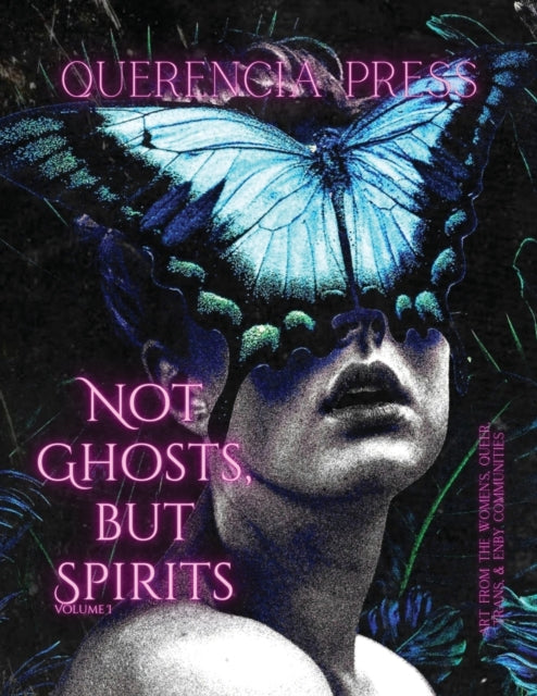 Not Ghosts, But Spirits I : art from the women's & lgbtqia+ communities : 1 - 9781959118114