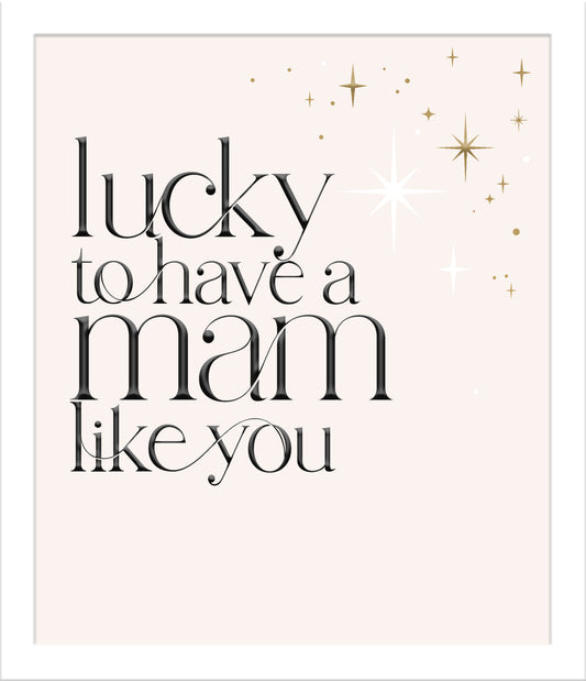Lucky To Have A Mam Like You Birthday Card