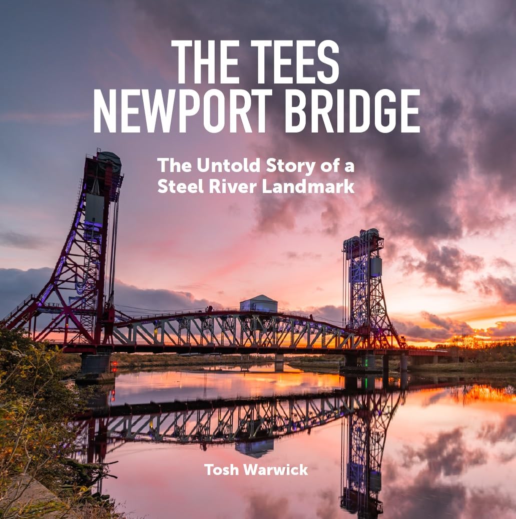 The Tees Newport Bridge : The Untold Story of a Steel River Landmark