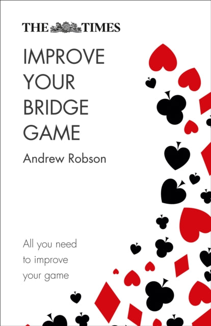 The Times Improve Your Bridge Game : A Practical Guide on How to Improve at Bridge - 9780008285586