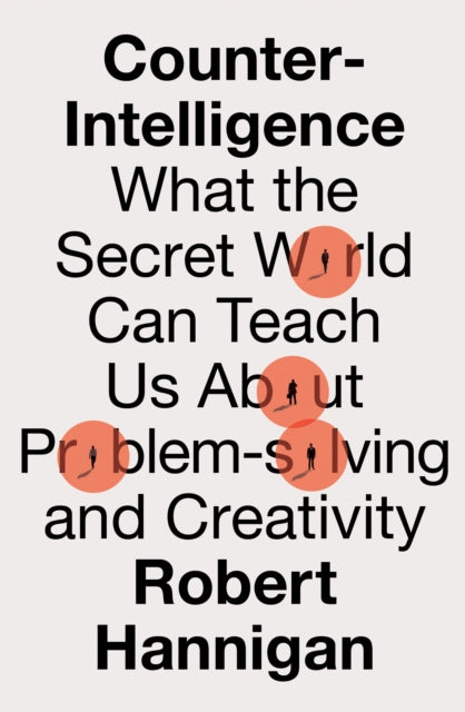 Counter-Intelligence : What the Secret World Can Teach Us About Problem-Solving and Creativity - 9780008398576