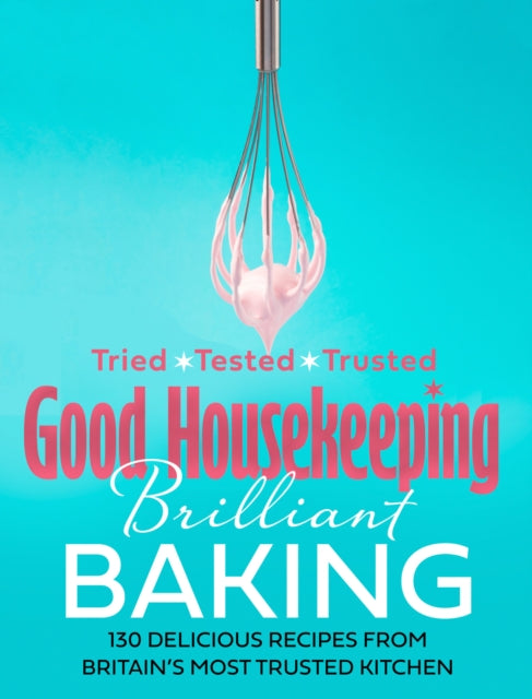 Good Housekeeping Brilliant Baking : 130 Delicious Recipes from Britain’s Most Trusted Kitchen - 9780008487812