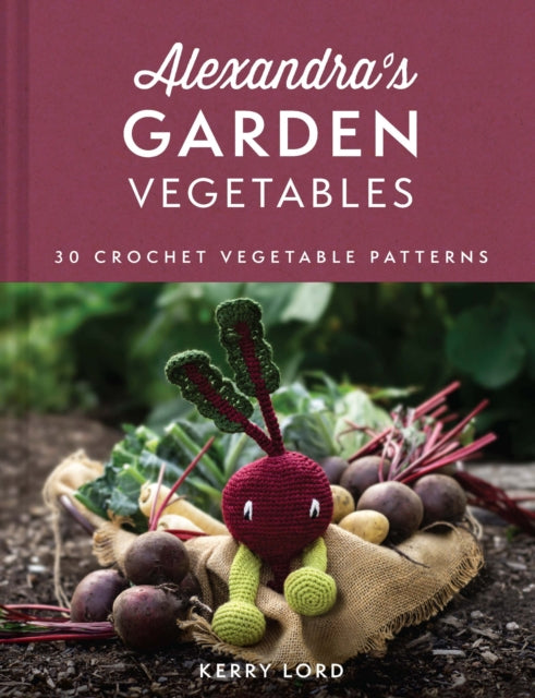 Alexandra's Garden Vegetables : 30 Crochet Vegetable Patterns - 9780008554002
