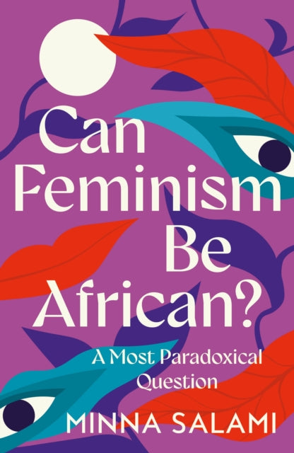 Can Feminism be African? : A Most Paradoxical Question - 9780008559212