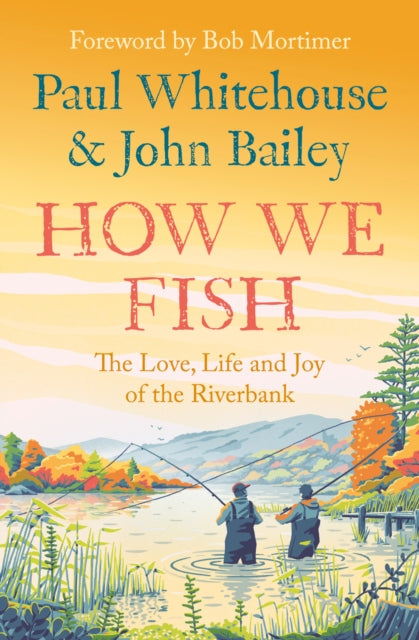 How We Fish : The Love, Life and Joy of the Riverbank - 9780008559670