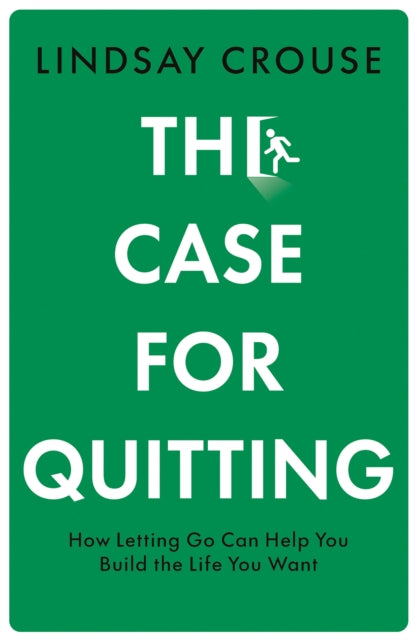 The Case for Quitting : How Letting Go Can Help You Build the Life You Want - 9780008568023