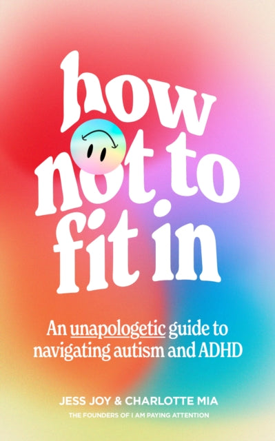 How Not to Fit In : An Unapologetic Guide to Navigating Autism and ADHD - 9780008589226