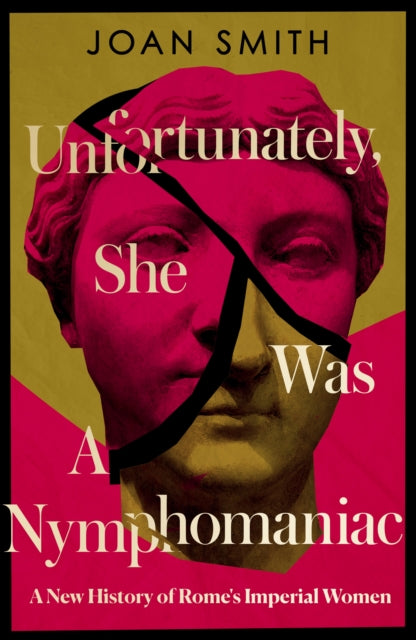 Unfortunately, She was a Nymphomaniac : A New History of Rome's Imperial Women - 9780008638801