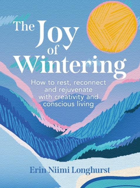 The Joy of Wintering : How to Rest, Reconnect and Rejuvenate with Creativity and Conscious Living - 9780008653309