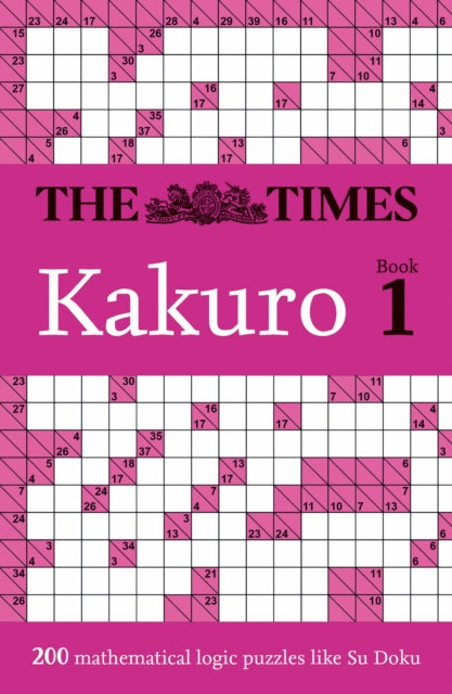 The Times Kakuro Book 1 : 200 Mathematical Logic Puzzles - 9780008673062