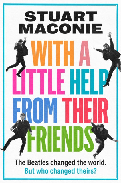 WITH A LITTLE HELP FROM THEIR FRIENDS : The Beatles Changed the World. but Who Changed Theirs? - 9780008705893