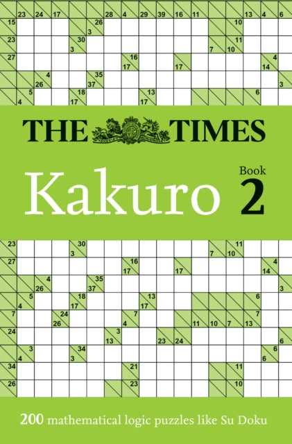 The Times Kakuro Book 2 : 200 Mathematical Logic Puzzles - 9780008749095
