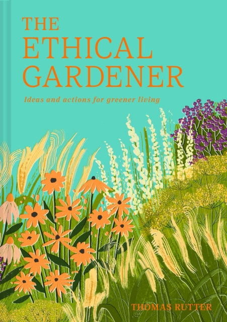 The Ethical Gardener : Ideas and Actions for Greener Living - 9780008756628
