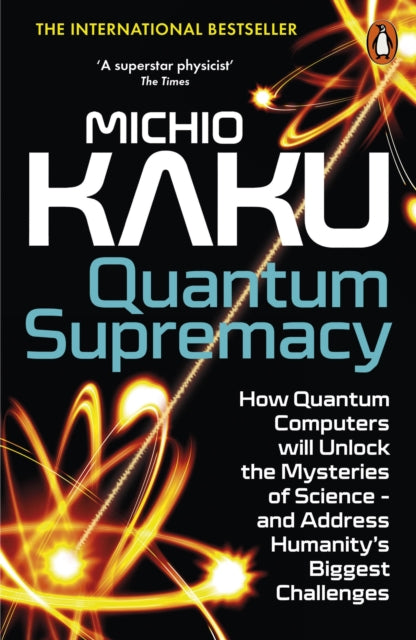 Quantum Supremacy : How Quantum Computers will Unlock the Mysteries of Science – and Address Humanity’s Biggest Challenges - 9780141999456
