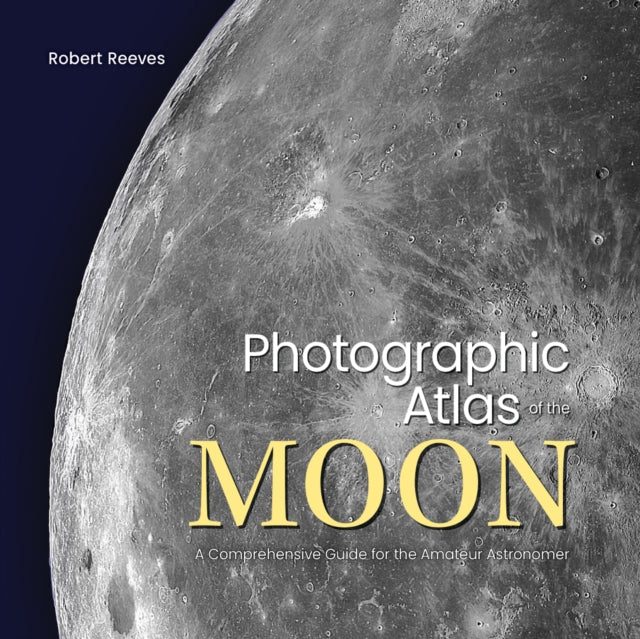 Photographic Atlas of the Moon : A Comprehensive Guide for the Amateur Astronomer - 9780228104988