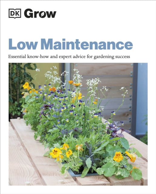 Grow Low Maintenance : Essential Know-how and Expert Advice for Gardening Success - 9780241530610