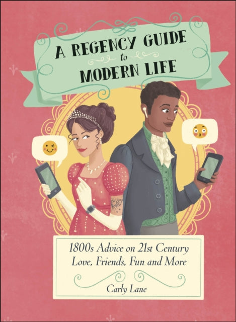 A Regency Guide to Modern Life : 1800s Advice on 21st Century Love, Friends, Fun and More - 9780241585702