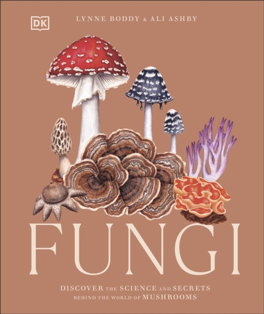 Fungi : Discover the Science and Secrets Behind the World of Mushrooms - 9780241612965