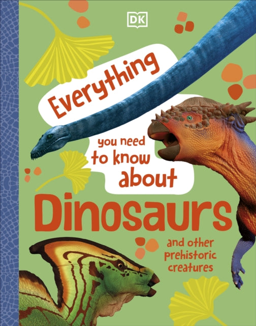 Everything You Need to Know About Dinosaurs : And Other Prehistoric Creatures - 9780241614884